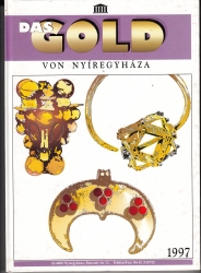 Das Gold von Nyíregyháza : (archäologische Fundkomplexe mit Goldgegenständen in der Sammlung des Jósa-András-Museums Nyíregyháza