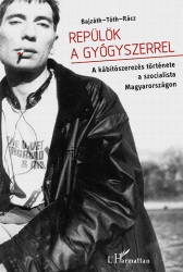 Repülök a gyógyszerrel.A kábítószerezés története a szocialista Magyarországon