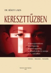 Kereszttűzben. A keresztényüldözés rövid históriája Jézustól napjainkig a vallások jövője és szerepe a 21.században