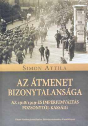 Az átmenet bizonytalansága. Az 1918/19-es impériumváltás Pozsonytól Kassáig