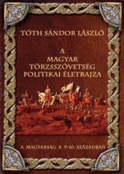 A magyar törzsszövetség politikai életrajza. Magyarság a 9-10.században