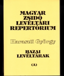 Magyar zsidó levéltári repertórium I.A+B kötet. Hazai levéltárak zsidó vonatkozású anyagának áttakintése a kiadott levéltári segédletek alapján
