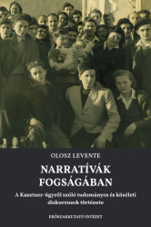 Narrativák fogságában. A Kasztner-ügyről szóló tudományos és közéleti diskurzusok története