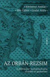 Az Orbán-rezsim. A plebiszciter vezérdemokrácia elmélete és gyakorlata