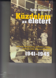 Küzdelem az életért. Háborús védlevelek, mentésu iratok, embermentők Magyarországon 1941-45