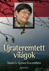 Újrateremtett világok. Írások Cs.Gyimesi Éva emlékére