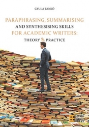 Paraphrasing, summarising and synthesising skills for academic writers: Theory & practice