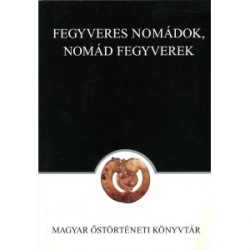 Fegyveres nomádok-nomád fegyverek.III.Szegedi Steppetörténeti Konferencia