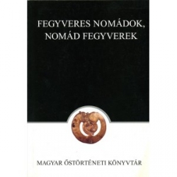 Fegyveres nomádok-nomád fegyverek.III.Szegedi Steppetörténeti Konferencia