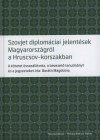 Szovjet diplomáciai jelentések Magyarországról a Hruscsov korszakban