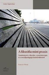 A filozófia mint praxis.Tanulmányok a filozófia, a pszichoterápia és a szociálpedagógia határterületeiről