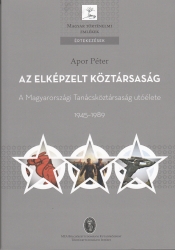 Az elképzelt köztársaság. A Magyarországi Tanácsköztársaság utóélete 1945-1989