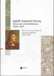 Jagelló Zsigmond herceg udvarának számadáskönyve (1504-1507) The Court Account Book of Sigismund Jagiellon (1504-1507)