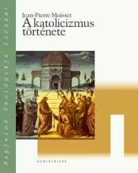 A katolicizmus története - Napjaink Teológája Sorozat
