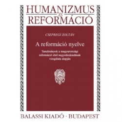 A reformáció nyelve Tanulmányok a magyarországi reformáció első negyedévszázadának viszgálata alapján