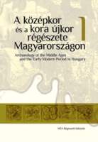 A középkor és a koraújkor régészete Magyarországon I-II. Archaeology of the Middle Ages and the Early Moden Period in Hungary