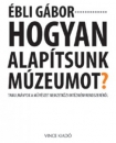 Első borító: Hogyan alapítsunk múzeumot?