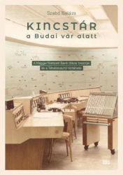 Kincstár a Budai vár alatt. A Magyar Nemzeti Bank titkos trezorjai és a Teherelosztó története 1884-2004