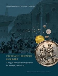 Coronatio Hungarica in nummis. A magyar uralkodók koronázási érmeiés zsetonjai (1508-1916)