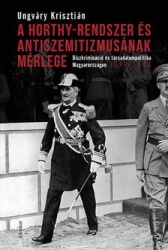 A Horthy-rendszer és antiszemitizmusának mérlege. Diszkrimináció és társadalompolitika Magyarországon 1919-1944