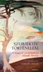 Szubjektív történelem. A magyar pszichiátria elmúlt 50 éve