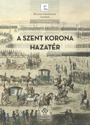 A Szent Korona hazatér. A Magyar Korona tizenegy külföldi útja (1205-1978)