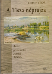 A Tisza néprajza. Ártéri gazdálkodás a tiszai Alföldön