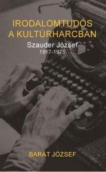 Irodalomtudós a kultúrharcban. Szauder József 1917-1975