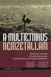 A multietnikus nemzetállam.Kisérletek,kudarcok és kompromisszumok Csehszlovákia nemzetiségi politikájában 1918-1992