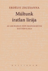 Múltunk íratlan lírája. Az archaikus népi imádságműfaj háttérvilága