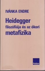 Heidegger filozófiája és az ókori metafizika. Összegyüjtött tanulmányok