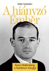 A hiányzó Ember. Raoul Wallenberg, a humánum lovagja.