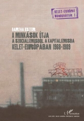 A MUNKÁSOK ÚTJA A SZOCIALIZMUSBÓL A KAPITALIZMUSBA KELET-EURÓPÁBAN 1968-1989