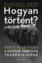 Hogyan történt. Adatok és okmányok a magyar zsidóság tragédiájához