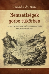 Nemzetiségek görbe tükörben.19.századi nemzetiségi sztereotípiák Magyarországon