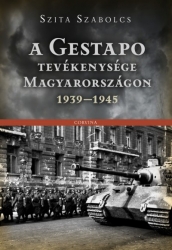 A Gestapo tevékenysége Magyarországon 1939-1945. A Német Titkos Államrendőrség Magyarországon a II. világháború idején