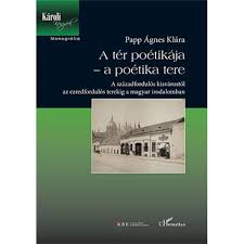 A tér poétikája-a poétika terei. A századfordulós kisvárostól az ezredfordulós terekig a magyar irodalomban