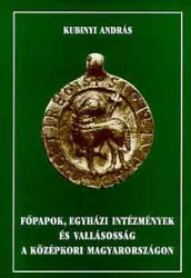Főpapok, egyházi intézmények és vallásosság a középkori Magyarországon