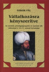 Vállalkozásra kényszerítve.Az oszmán pénzügyigazgatás és hatalmi lit változásai a 16-17.század fordulóján.