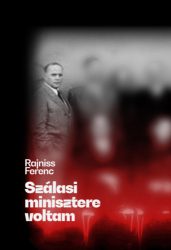 Szálasi minisztere voltam. Rajniss Ferenc naplója