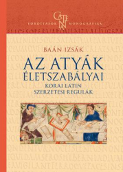 Az atyák életszabályai. Korai latin szerzetesi regulák