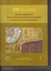 100 év után.Emlékkonferencia a Keleti Népek Ókori Története Tanszék alapításának 100. évfordulóján