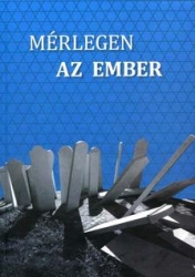 Mérlegen az ember.Ismeretlen források a Magyar Nemzeti Levéltár Országos Levéltárából a magyarországi holokauszt történetérő