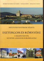 Esztergom és környéke a kezdetektől az Ister-Granum Eurorégióig