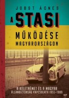 A Stasi működése Magyarországon. A keletnémet és a magyar állambiztonság kapcsolatai 1955-1989