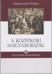 A középkori Magyarország. Állam és ideológiák