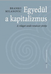 Egyedül a kapitalizmus. A világot uraló rendszer jövője