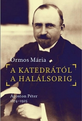 A katedrától a halálsorig - Ágoston Péter 1974-1925