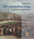 Első borító: 1867 szimbolikus világa. Tanulmányok a kiegyezés koráról