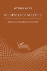 Kép, mozgókép, megértés. Egy fenomenológiai filmelemzés elmélete